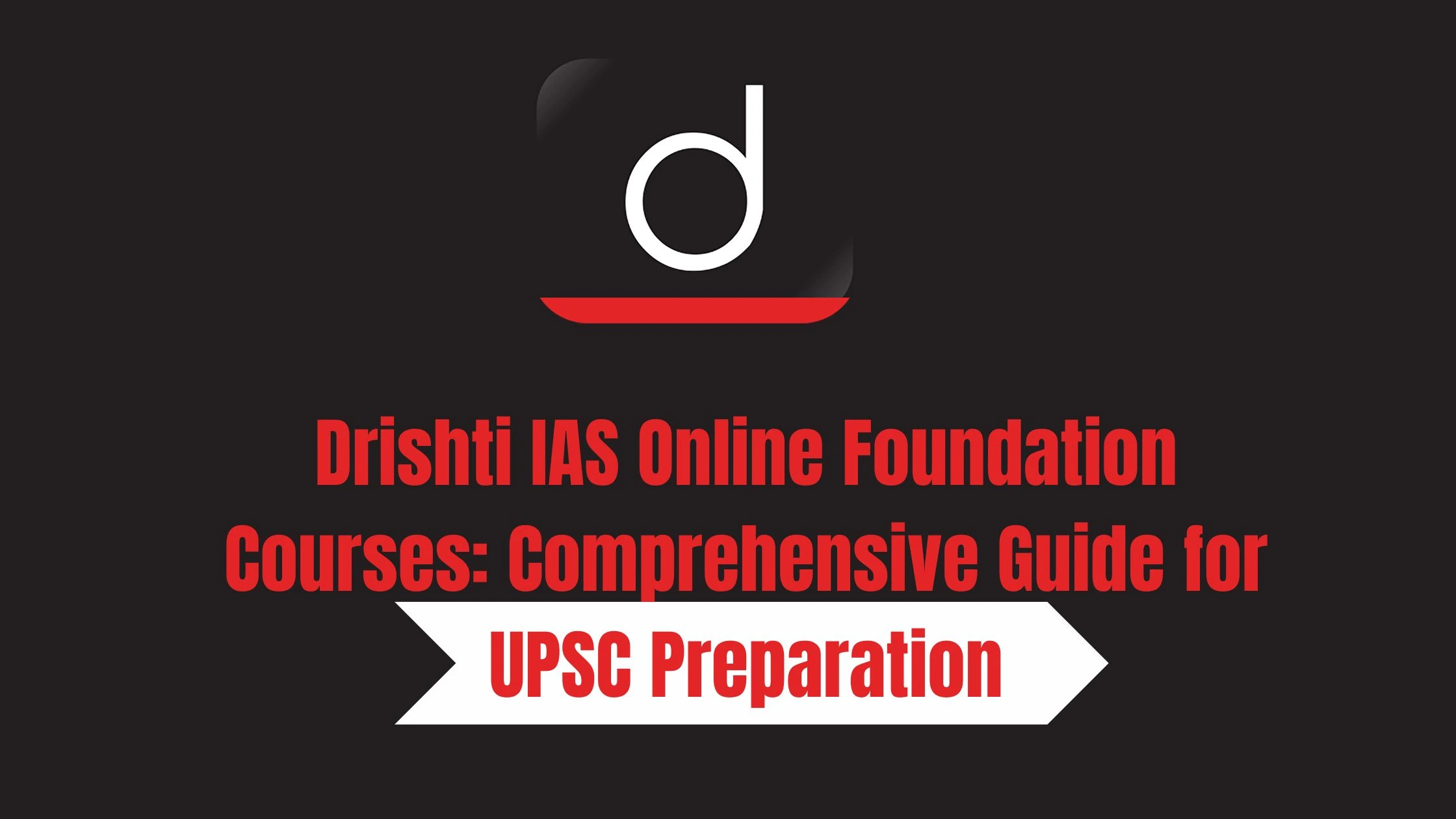 Drishti IAS Online Foundation Courses: Comprehensive Guide for UPSC Preparation
