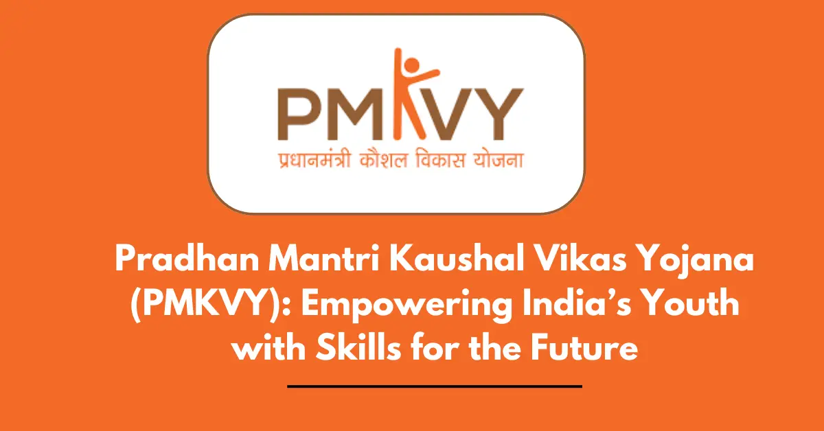 Pradhan Mantri Kaushal Vikas Yojana (PMKVY): Empowering India’s Youth with Skills for the Future