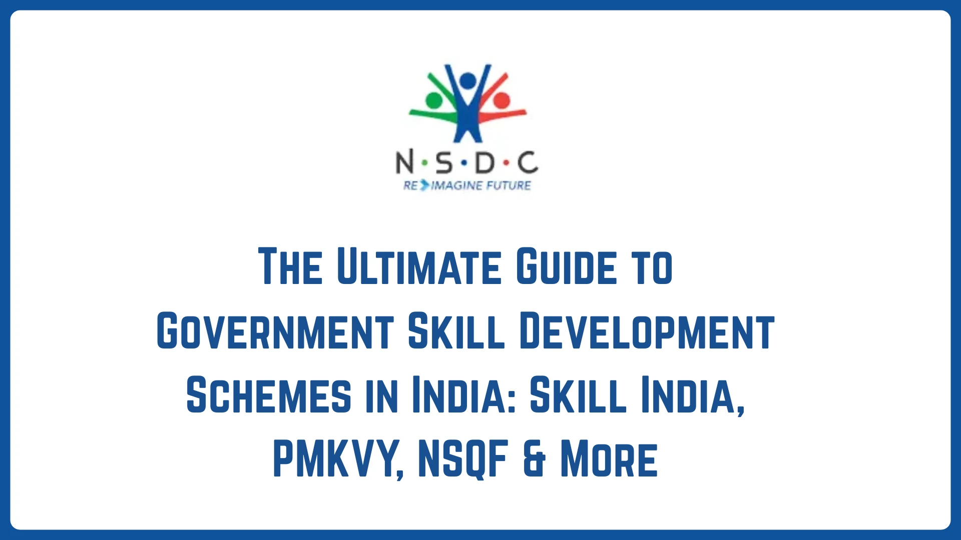 The Ultimate Guide to Government Skill Development Schemes in India: Skill India, PMKVY, NSQF & More
